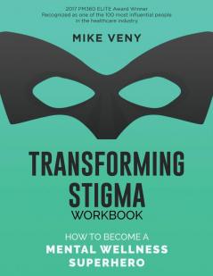 Transforming Stigma Workbook: How to Become a Mental Wellness Superhero