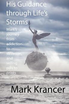 His Guidance through Life's Storms: Mark's journey from addiction to salvation and selling pills to prints