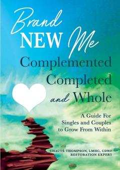 Brand New Me: Complemented Completed and Whole: A Guide for Singles and Couples to Grow from Within