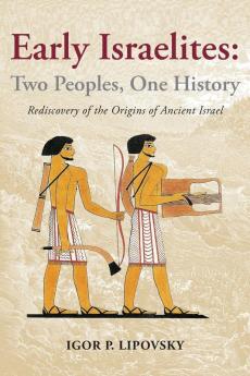 Early Israelites: Two Peoples One History: Rediscovery of the Origins of Ancient Israel