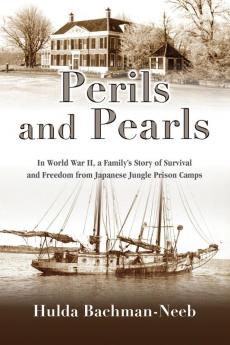 Perils and Pearls: In World War II a Family's Story of Survival and Freedom from Japanese Jungle Prison Camps