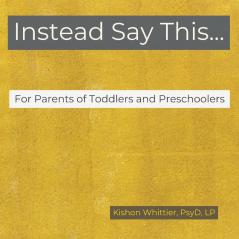 Instead Say This...For Parents of Toddlers and Preschoolers: 1