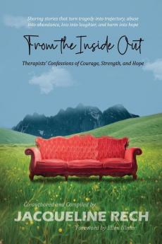 From the Inside Out: Therapists' Confessions of Courage Strength and Hope