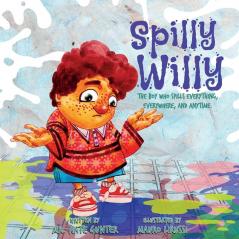 Spilly Willy: The boy who spills everything everywhere and anytime.: 3 (Children Books on Life and Behavior)