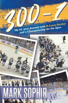 300-1: My 52 -year Journey with St.Louis Hockey and a Championship for the Ages