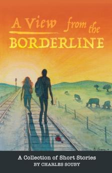 A View from the Borderline: A Collection of Short Stories By Charles Souby