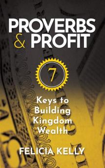 Proverbs and Profit: 7 Keys to Building Kingdom Wealth