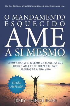 O Mandamento Esquecido: Ame a Si Mesmo Edição ampliada: Como amar a si meso da maneira que Deus O ama pode trazer cura e libertação à sua vida