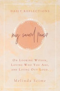 My Sacred Pause: Daily reflections on looking within loving who you are and living out loud