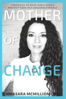 Mother of Change: Strategies to Raise Godly Kids & Protect Them in a Dangerous World