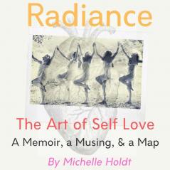 Radiance: The Art of Self Love: A Memoir A Musing A Map