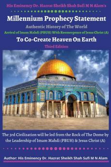 His Eminency Dr. Hazrat Sheikh Shah Sufi M N Alam's Proclamation of Millennium Prophecy Statement Heralds a Golden Age: Authentic History of The ... of Jesus Christ To Co-Create Heaven on Earth