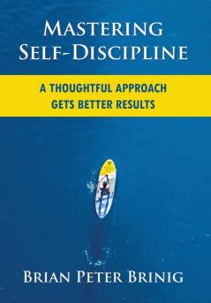 Mastering Self-Discipline: A Thoughtful Approach Gets Better Results