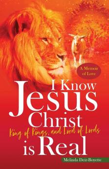 I Know Jesus Christ Is Real: King of Kings and Lord of Lords