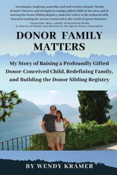 Donor Family Matters: My Story of Raising a Profoundly Gifted Donor-Conceived Child Redefining Family and Building the Donor Sibling Registry