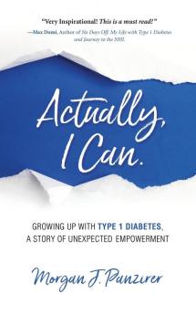 Actually I Can.: Growing Up with Type 1 Diabetes A Story of Unexpected Empowerment