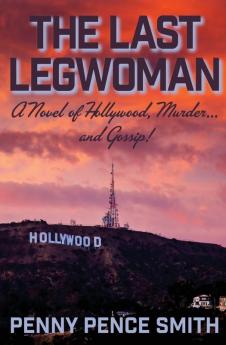 The Last Legwoman: A Novel of Hollywood Murder...and Gossip!