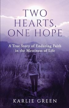 Two Hearts One Hope: A True Story of Enduring Faith in the Messiness of Life