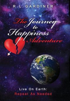 The Journey To Happiness Adventure: Live On Earth - Repeat As Needed