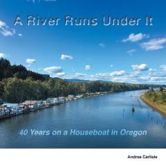 A River Runs Under It: 40 Years on a Houseboat in Oregon