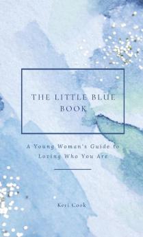 The Little Blue Book: A Young Woman's Guide to Loving Who You Are