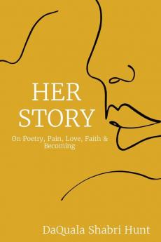 Her Story: On Poetry Pain Love Faith & Becoming