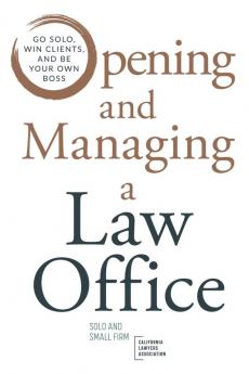 Opening and Managing a Law Office: Go Solo Win Clients and Be Your Own Boss