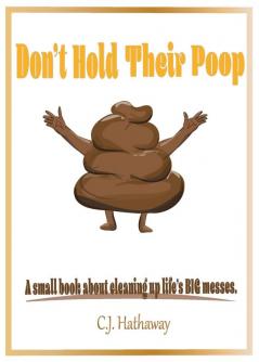 Don't Hold Their Poop A small book about cleaning up life's BIG messes