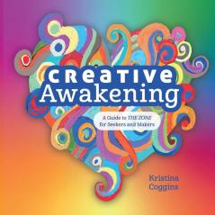 Creative Awakening: A Guide to the Zone for Seekers and Makers