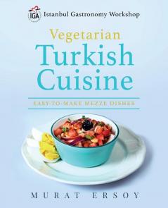 IGA Vegetarian Turkish Cuisine: Easy to Make Mezze Dishes: 1 (Istanbul Gastronomy Workshop)