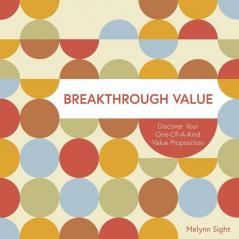 Breakthrough Value: Discover Your One-of-a-Kind Value Proposition