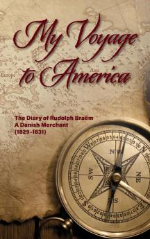 My Voyage to America: The Diary of Rudolph Braëm a Danish Merchant 1829-1831