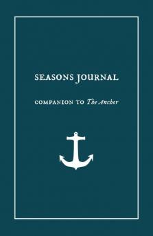 Seasons Journal: Analyze the seasons of your life. Impact generations. (Companion to "the Anchor.")