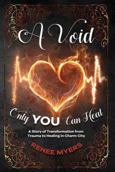 A Void Only YOU Can Heal: A Story of Transformation from Trauma to Healing in Charm City