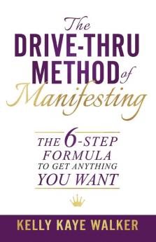 The Drive Thru Method of Manifesting: The 6-Step Formula to Get Anything You Want