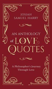 An Anthology of Love Quotes: A Philosopher's Journey Through Love