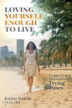 Loving Yourself Enough to Live: Inspirational Messages for Trying Times