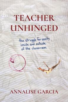 Teacher Unhinged: the struggle for sanity inside and outside of the classroom