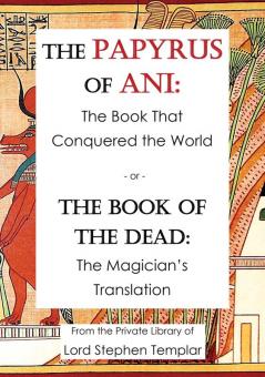 The Papyrus Of Ani: The Book That Conquered The World - or - The Book of the Dead: The Magician's Translation