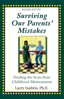 Surviving Our Parents' Mistakes: Healing the Scars from Childhood Mistreatment