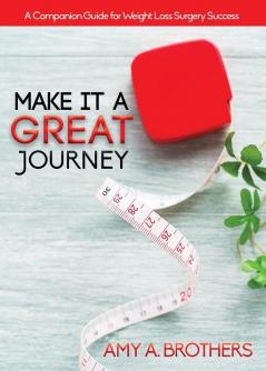 Make It A Great Journey: A Companion Guide For Weight Loss Surgery Success