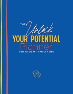 The Unlock Your Potential Planner - 2021 for Work + Family + Life