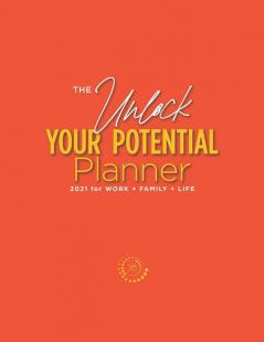 The Unlock Your Potential Planner - 2021 for Work + Family + Life