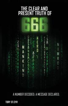 The Clear and Present Truth of 666: A Number Decoded; A Message Declared.