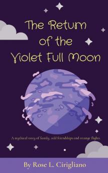 The Return of the Violet Full Moon: A mythical story of family odd friendships and strange flights.