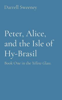 Peter Alice and the Isle of Hy-Brasil: Book One in the Yellow Glass.