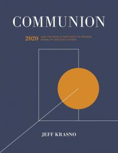 Communion: 2020 and the Middle Path Back to Reason Morality and Each Other