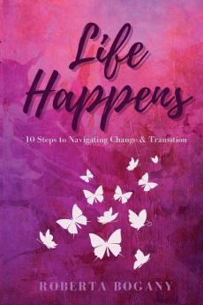 Life Happens: 10 Steps to Navigating Change & Transition