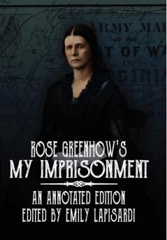 Rose Greenhow's My Imprisonment: An Annotated Edition