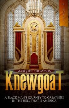 Knewgoat: A Black Man's Journey to Greatness in the Hell That is America